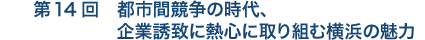 第14回　都市間競争の時代、企業誘致に熱心に取り組む横浜の魅力